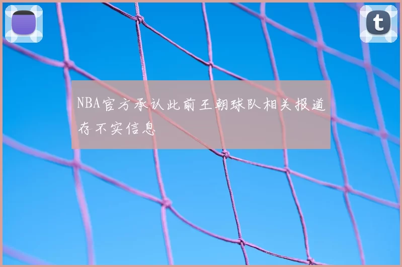 NBA官方承认此前王朝球队相关报道存不实信息