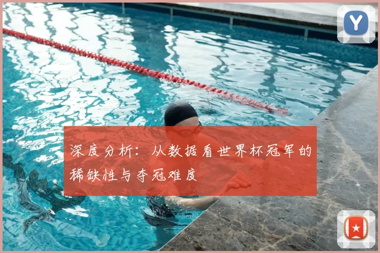 深度分析:从数据看世界杯冠军的稀缺性与夺冠难度