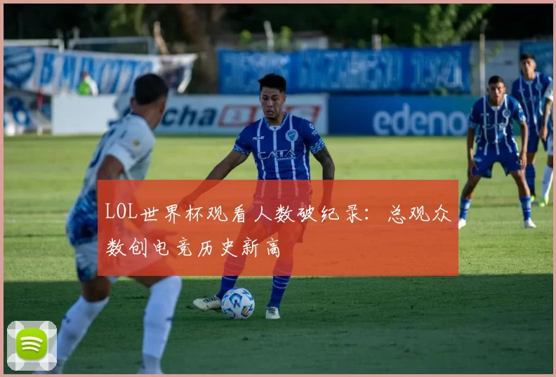 LOL世界杯观看人数破纪录:总观众数创电竞历史新高