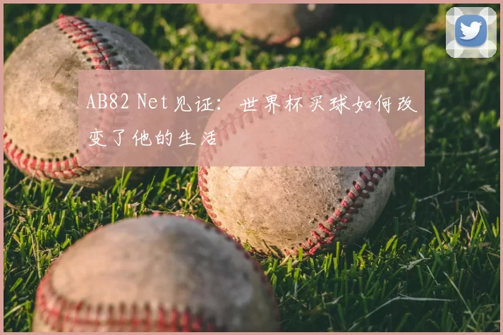 AB82 Net见证:世界杯买球如何改变了他的生活