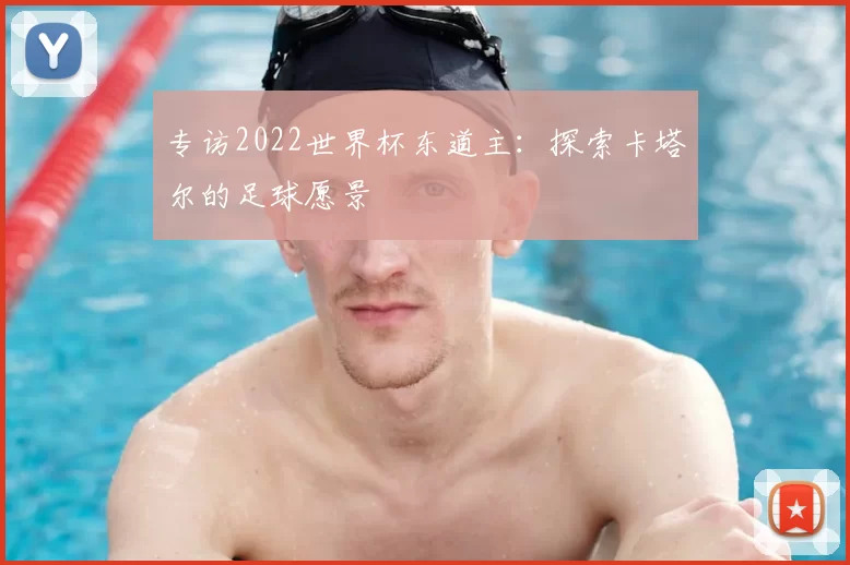 专访2022世界杯东道主：探索卡塔尔的足球愿景