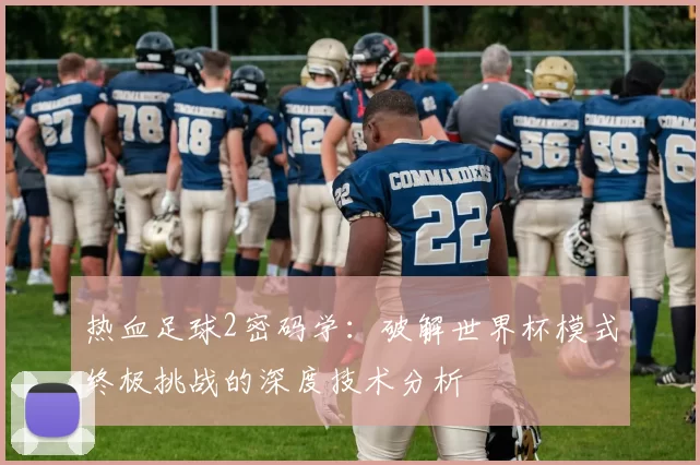 热血足球2密码学:破解世界杯模式终极挑战的深度技术分析