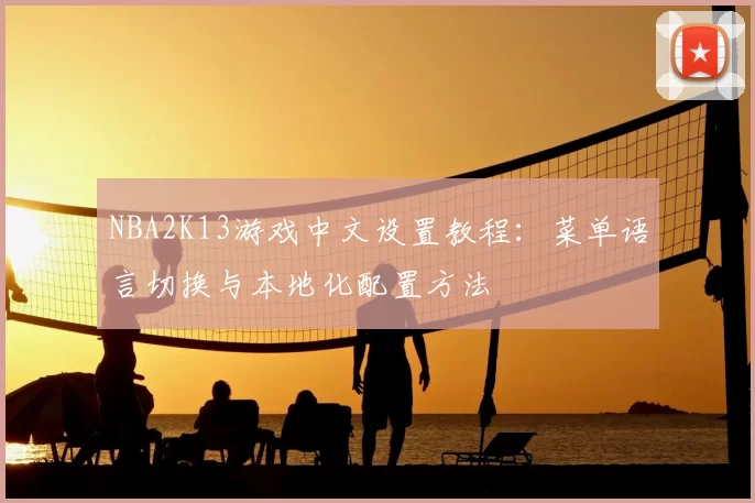 NBA2K13游戏中文设置教程：菜单语言切换与本地化配置方法