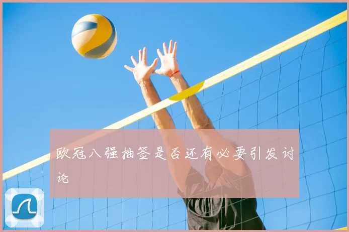 欧冠八强抽签是否还有必要引发讨论
