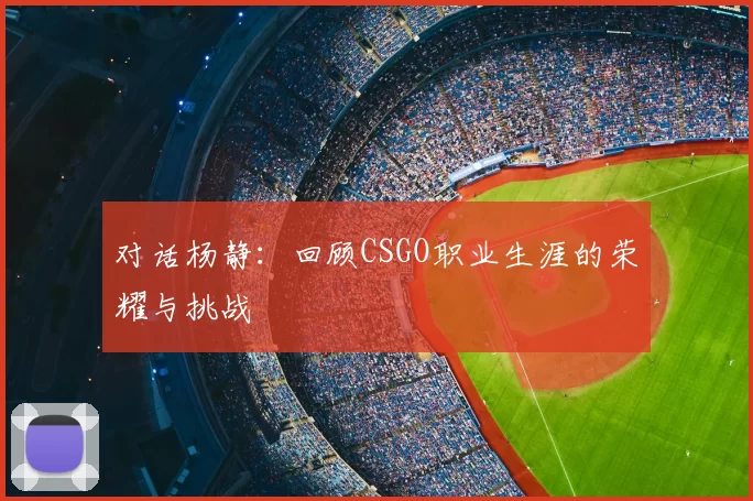 对话杨静：回顾CSGO职业生涯的荣耀与挑战