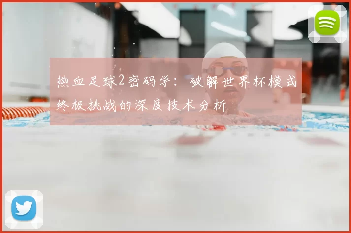 热血足球2密码学:破解世界杯模式终极挑战的深度技术分析