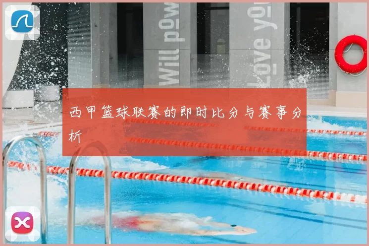 西甲篮球联赛的即时比分与赛事分析