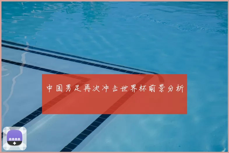 中国男足再次冲击世界杯前景分析