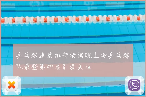 乒乓球速度排行榜揭晓上海乒乓球队荣登第四名引发关注