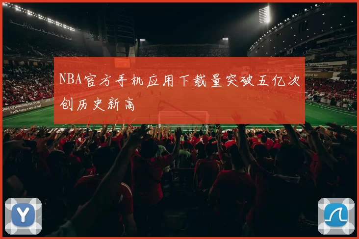 NBA官方手机应用下载量突破五亿次创历史新高
