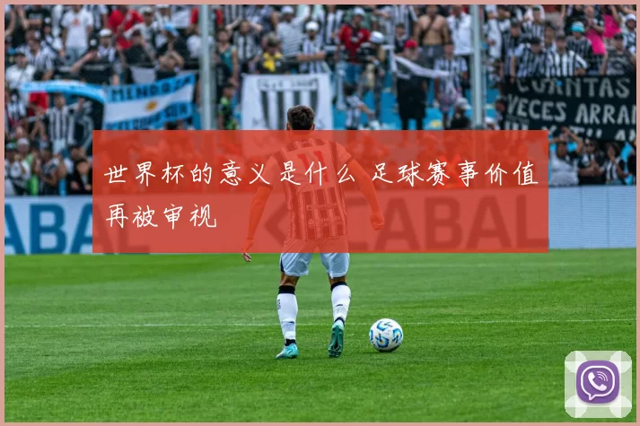 世界杯的意义是什么 足球赛事价值再被审视