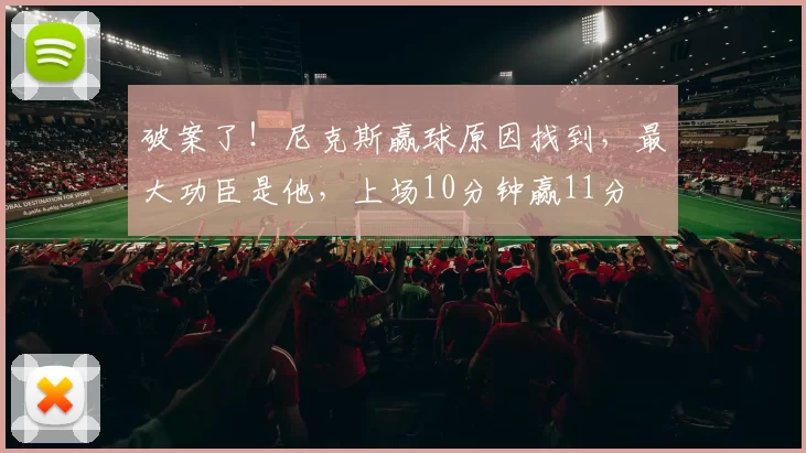 破案了!尼克斯赢球原因找到,最大功臣是他,上场10分钟赢11分