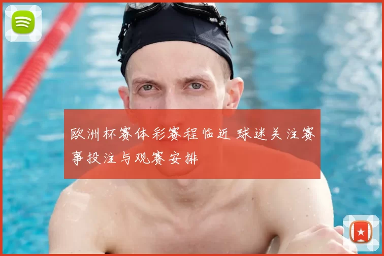 欧洲杯赛体彩赛程临近 球迷关注赛事投注与观赛安排