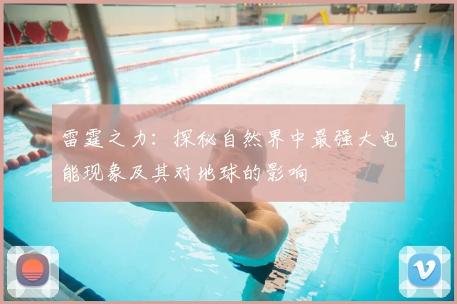 雷霆之力：探秘自然界中最强大电能现象及其对地球的影响