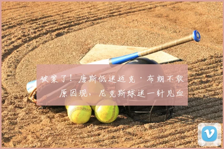 破案了!唐斯低迷迈克·布朗不敢换原因现,尼克斯球迷一针见血