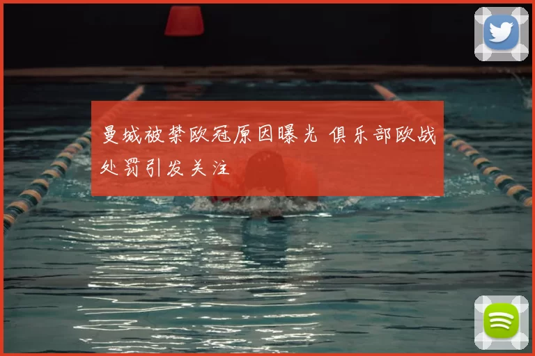 曼城被禁欧冠原因曝光 俱乐部欧战处罚引发关注