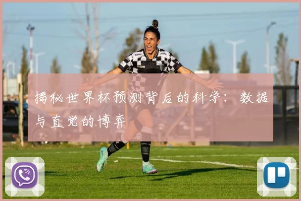 揭秘世界杯预测背后的科学:数据与直觉的博弈